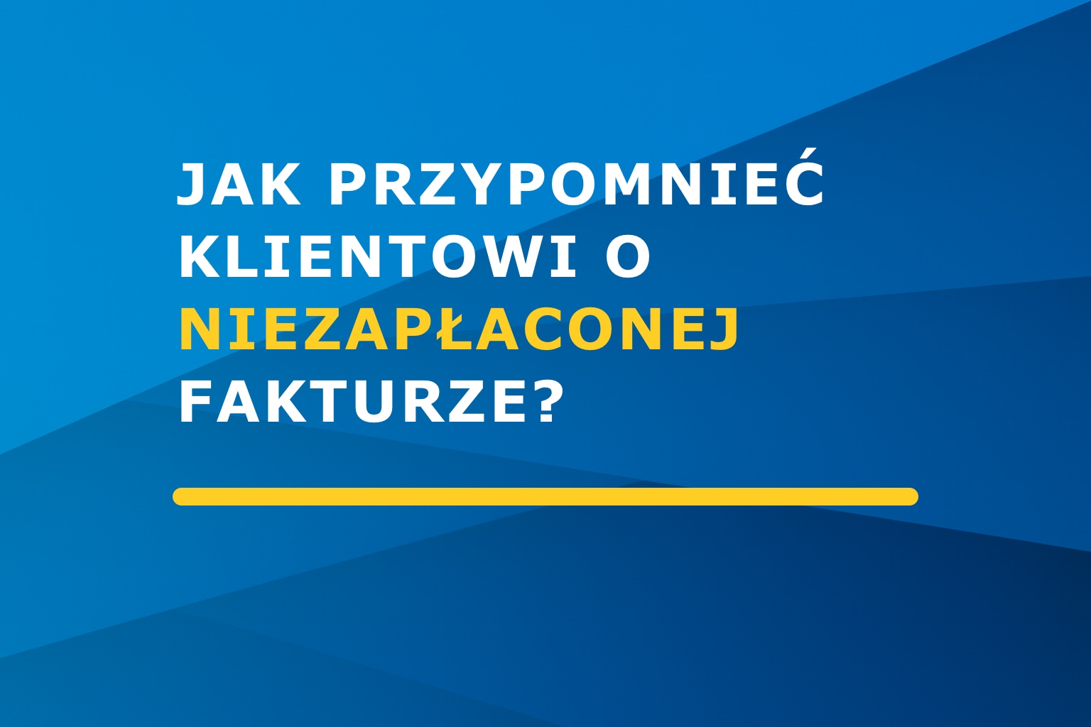 Jak przypomnieć klientowi o niezapłaconej fakturze?