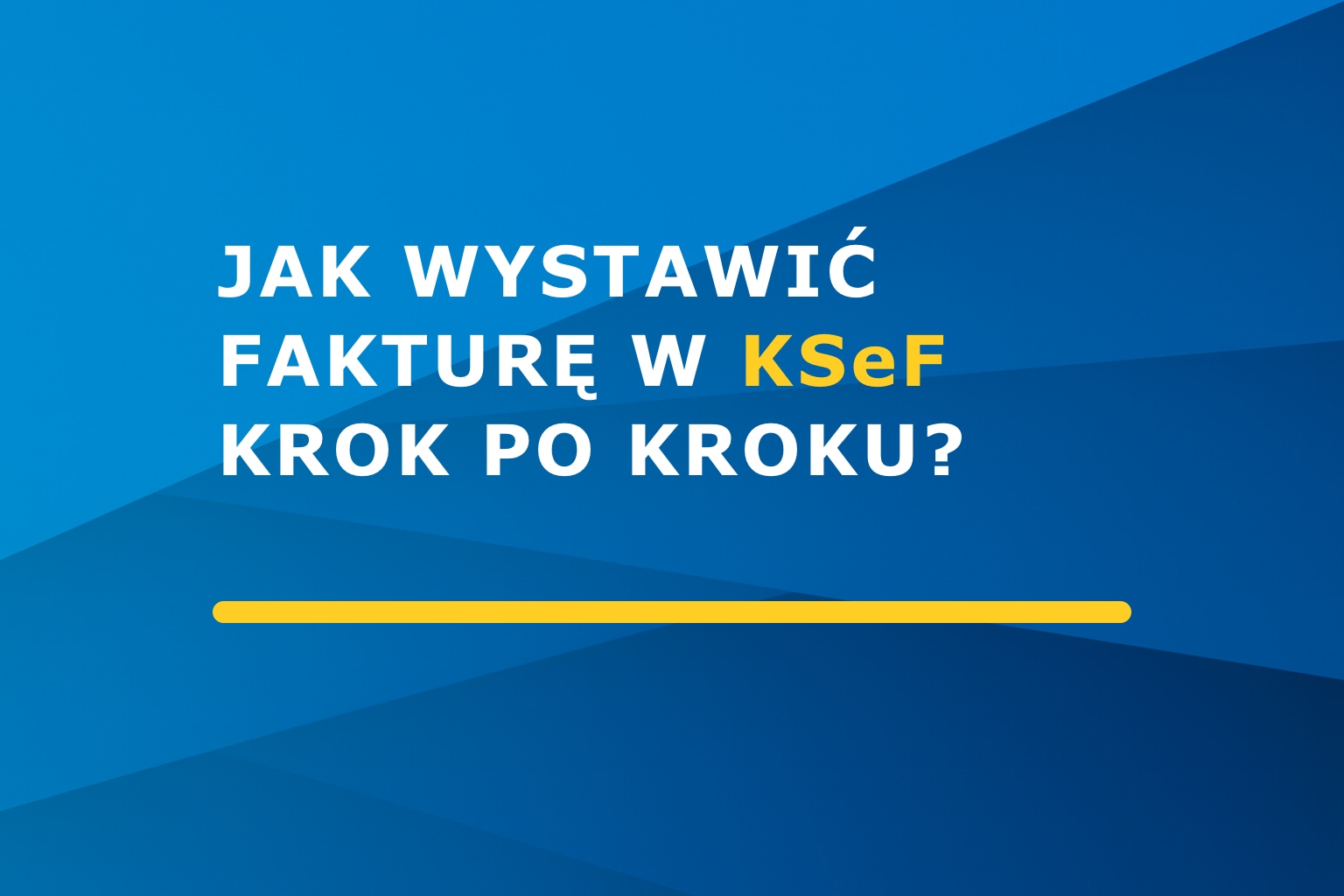 Jak wystawić fakturę w KSeF krok po kroku?