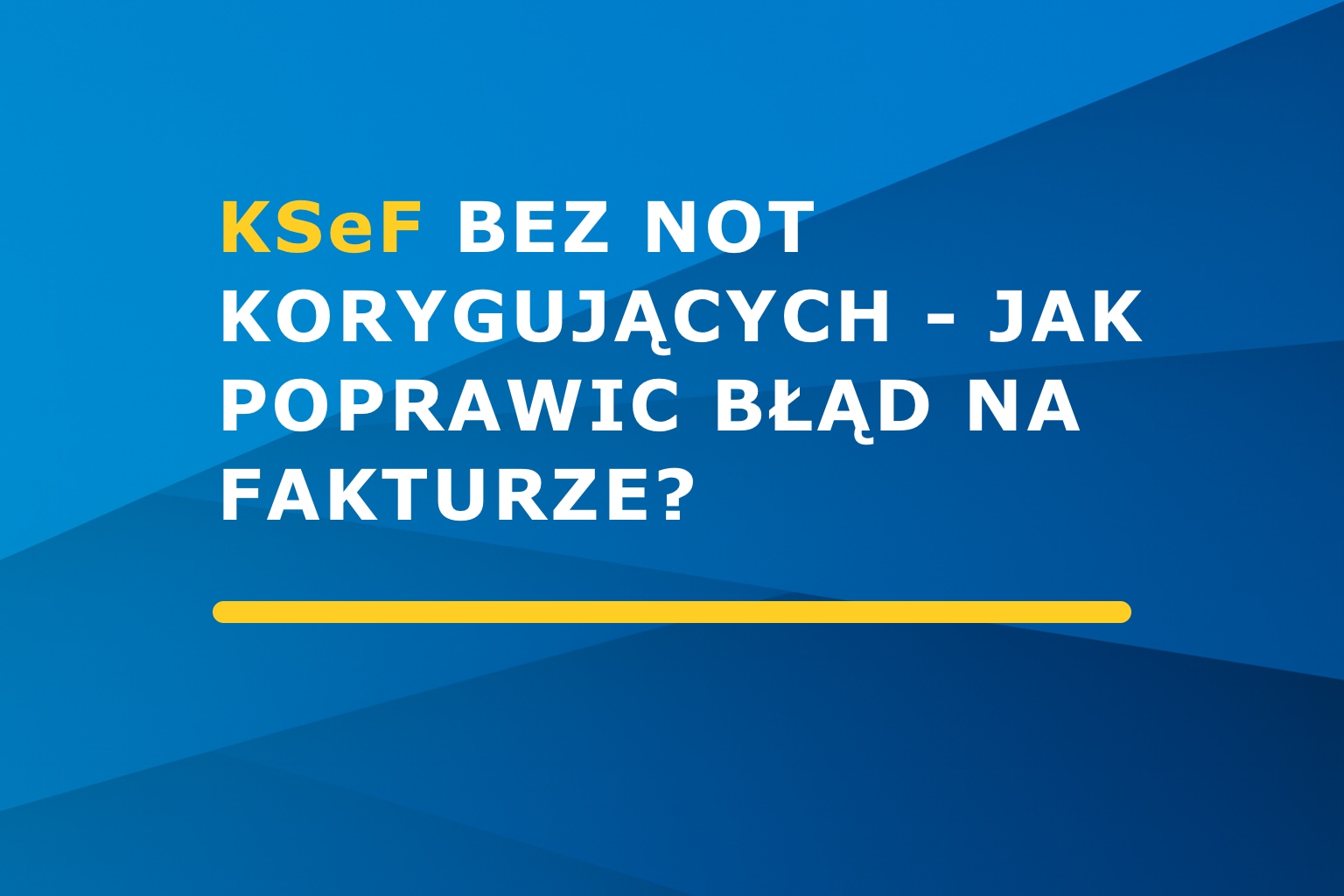 KSeF bez not korygujących – jak poprawić błąd na fakturze?
