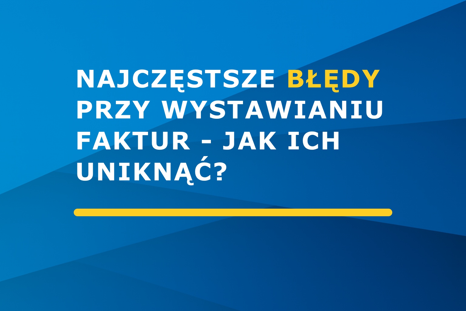 Najczęstsze błędy przy wystawianiu faktur – jak ich uniknąć?